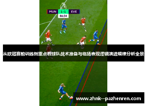从欧冠赛前训练侧重点看球队战术准备与临场表现逻辑演进规律分析全景