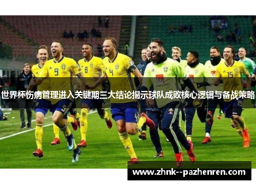 世界杯伤病管理进入关键期三大结论揭示球队成败核心逻辑与备战策略
